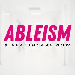 Ableism & Healthcare Now icon