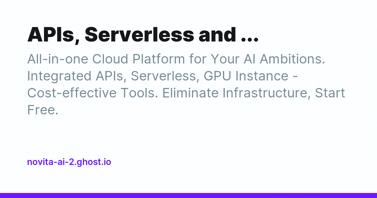 APIs, Serverless and GPU Instance In One AI Cloud - Novita AI - Ghost ...