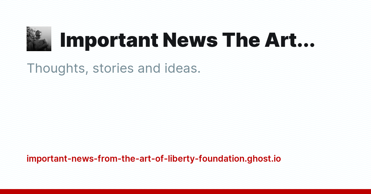 Important News The Art of Liberty Foundation - Ghost Explore
